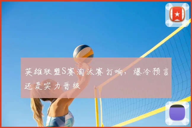 英雄联盟S赛淘汰赛打响,爆冷预言还是实力晋级