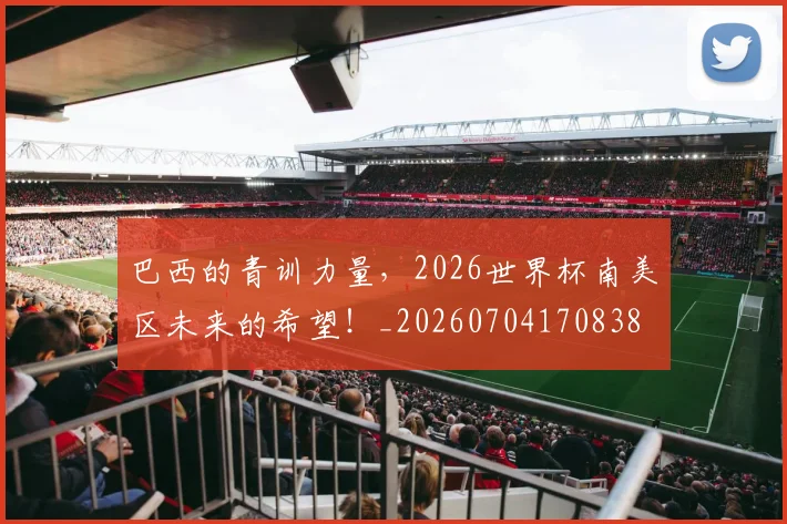 巴西的青训力量，2026世界杯南美区未来的希望！_20260704170838