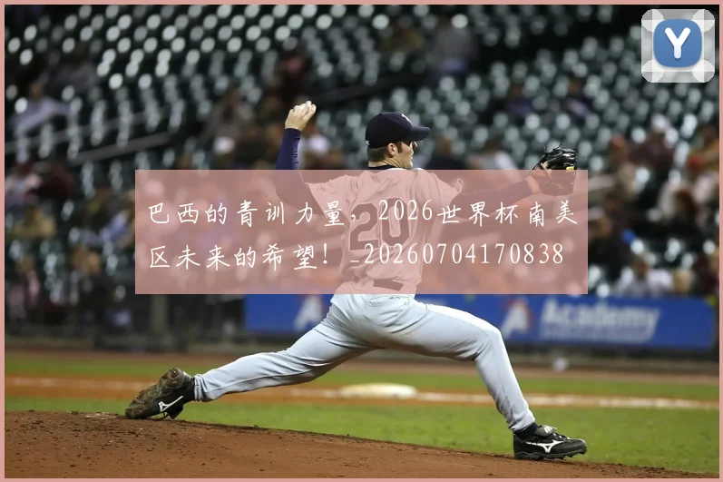 巴西的青训力量，2026世界杯南美区未来的希望！_20260704170838